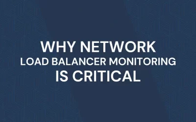 WHY NETWORK LOAD BALANCER MONITORING IS CRITICAL