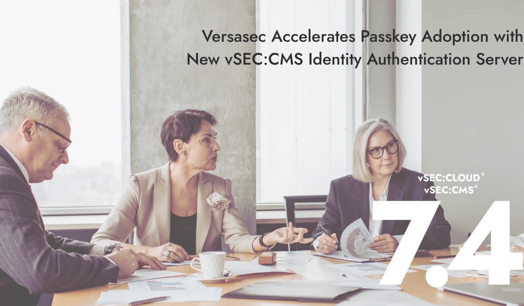 Versasec Accelerates Passkey Adoption with New vSEC:CMS Identity Authentication Server